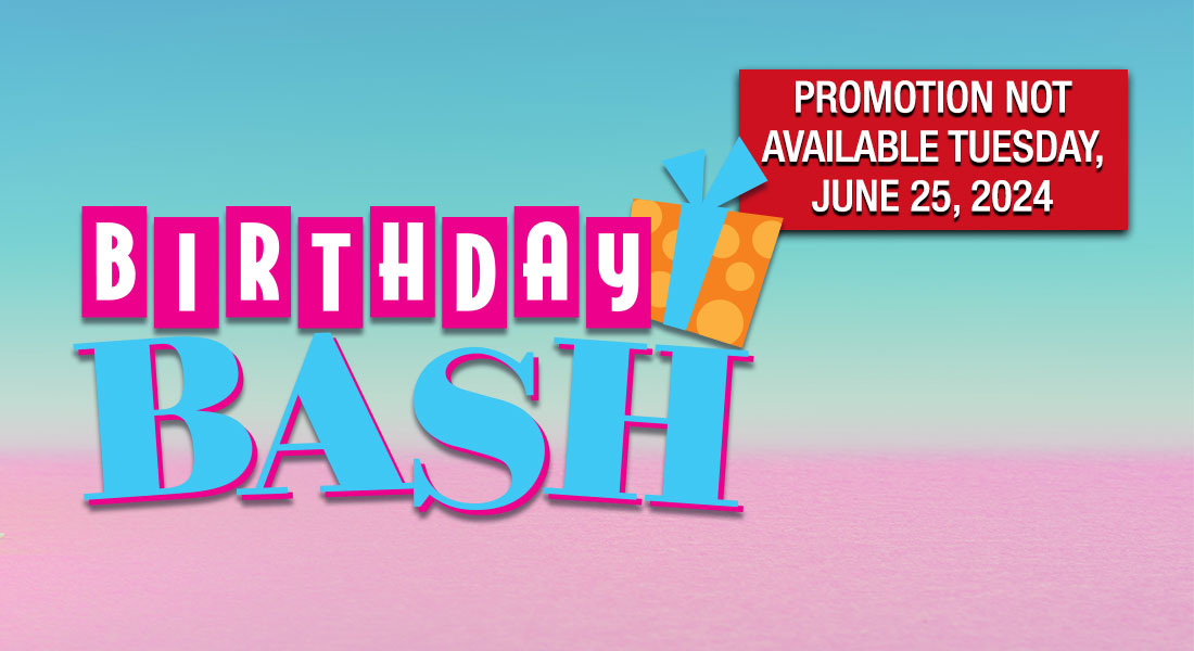 birthday bash promotion MAY not be available 6/25/24