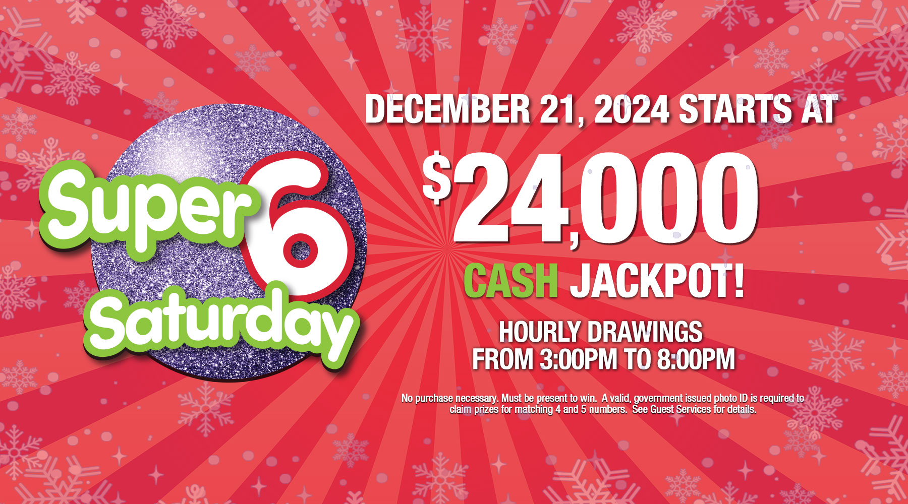 Super 6 Saturday CASH jackpot starts at $24,000 on Saturday December 21, 2024