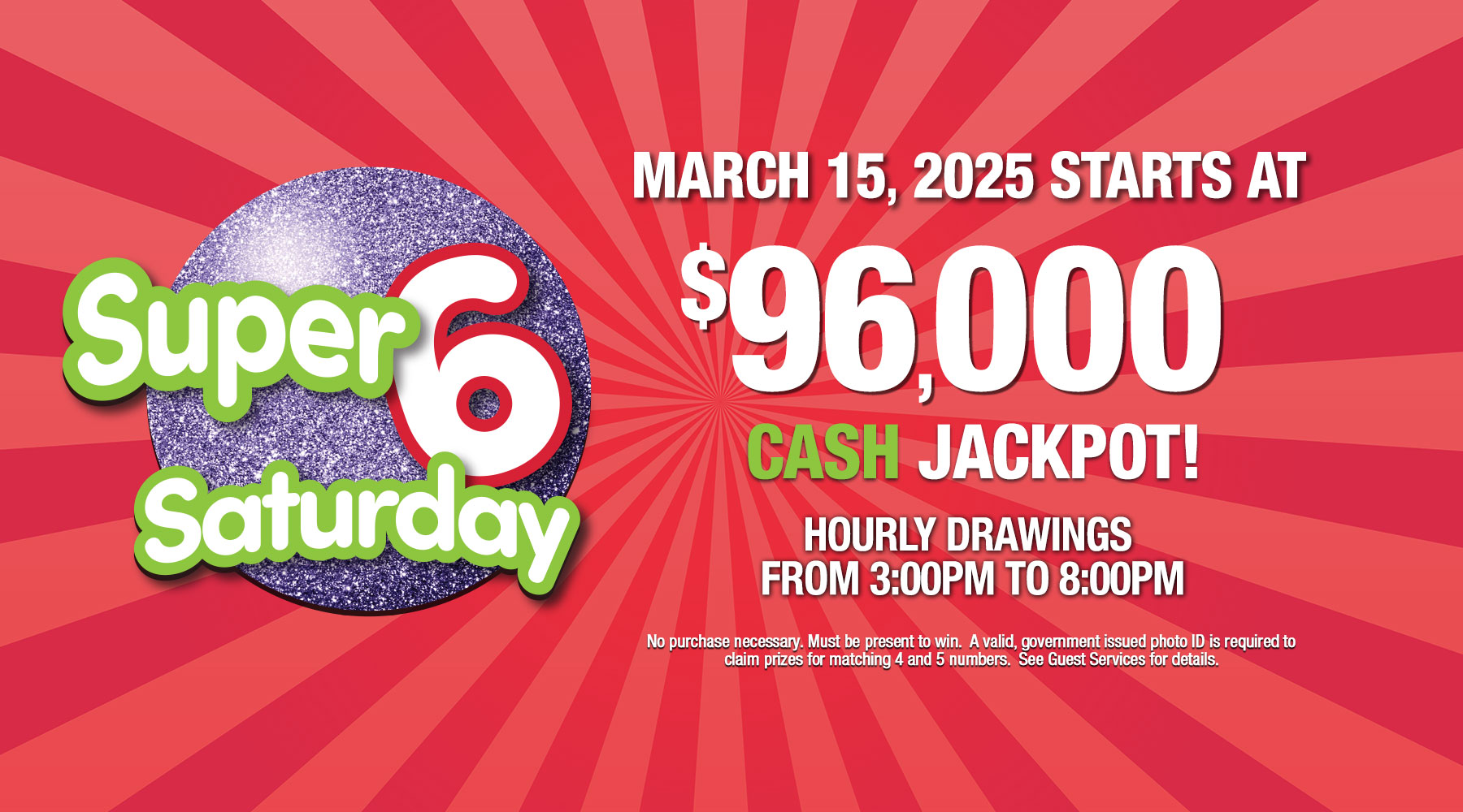 Super 6 Saturday CASH jackpot at $96,000 on Saturday March 15, 2025